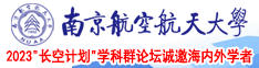 大鸡巴在线视黄色频网站南京航空航天大学2023“长空计划”学科群论坛诚邀海内外学者